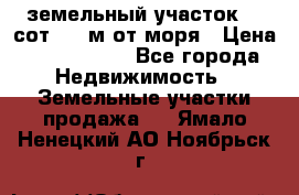 земельный участок 12 сот 500 м от моря › Цена ­ 3 000 000 - Все города Недвижимость » Земельные участки продажа   . Ямало-Ненецкий АО,Ноябрьск г.